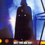 Vader Meme God | THE MEMES ARE WITH YOU, YOUNG SKYWALKER....... BUT YOU ARE NOT A MEME GOD, YET...... | image tagged in vader taunting,memes,star wars,darth vader,dank,meme war | made w/ Imgflip meme maker