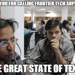 Tech support  | THANK YOU FOR CALLING FRONTIER TECH SUPPORT IN; "THE GREAT STATE OF TEXUS" | image tagged in tech support | made w/ Imgflip meme maker