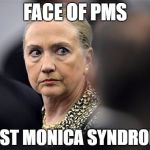 Mad Hillary never got over that | FACE OF PMS; POST MONICA SYNDROME | image tagged in mad hillary,memes,political,monica lewinsky,hillary clinton,funny memes | made w/ Imgflip meme maker
