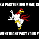 Foghorn Leghorn: Try Again | IT'S A PASTEURIZED MEME, KID! IT WENT RIGHT PAST YOUR EYES | image tagged in foghorn leghorn,memes,pasteurized,joke,miss the point,don't understand | made w/ Imgflip meme maker