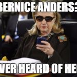 Hillary delete | BERNICE ANDERS? NEVER HEARD OF HER... | image tagged in hillary delete | made w/ Imgflip meme maker