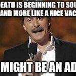 It's a joke, don't even think about committing me, jerks. | IF DEATH IS BEGINNING TO SOUND MORE AND MORE LIKE A NICE VACATION, YOU MIGHT BE AN ADULT. | image tagged in jeff foxworthy | made w/ Imgflip meme maker