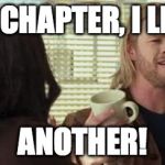 Thor | THIS CHAPTER, I LIKE IT; ANOTHER! | image tagged in thor | made w/ Imgflip meme maker