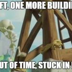 clash of clans skeleton meme | 99% LEFT, ONE MORE BUILDING LEFT; RUNS OUT OF TIME, STUCK IN MIDAIR | image tagged in clash of clans skeleton meme | made w/ Imgflip meme maker