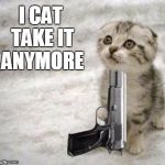 suicide | I CAT TAKE IT ANYMORE | image tagged in suicide | made w/ Imgflip meme maker
