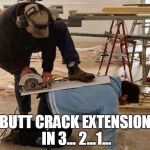 StupidPeople | BUTT CRACK EXTENSION IN 3... 2...1... | image tagged in stupidpeople | made w/ Imgflip meme maker