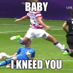 Knee'd | BABY; I KNEED YOU | image tagged in knee'd | made w/ Imgflip meme maker