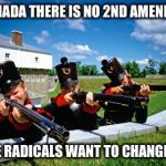 canadaaa | IN CANADA THERE IS NO 2ND AMENDMENT; THESE RADICALS WANT TO CHANGE THAT | image tagged in canadaaa | made w/ Imgflip meme maker