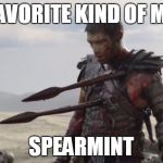Spartacus | MY FAVORITE KIND OF MINT? SPEARMINT | image tagged in spartacus | made w/ Imgflip meme maker