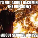 Joker | IT'S NOT ABOUT BECOMING THE PRESIDENT; IT'S ABOUT SENDING A MESSAGE | image tagged in joker | made w/ Imgflip meme maker