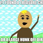 ayo | AYO! I FOUND A TREASURE CHEST; ...OR A LARGE HUNK OFF DIRT | image tagged in ayo | made w/ Imgflip meme maker