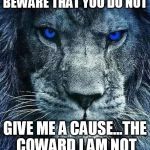 detroit lions | BEWARE THAT YOU DO NOT; GIVE ME A CAUSE...THE COWARD I AM NOT | image tagged in detroit lions | made w/ Imgflip meme maker