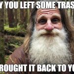 mick dodge | HEY YOU LEFT SOME TRASH! I BROUGHT IT BACK TO YOU! | image tagged in mick dodge | made w/ Imgflip meme maker