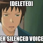 Kyon WTF | [DELETED]; ANOTHER SILENCED VOICE I SEE... | image tagged in kyon wtf | made w/ Imgflip meme maker