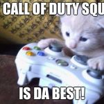 mlg cat | MY CALL OF DUTY SQUAD; IS DA BEST! | image tagged in mlg cat | made w/ Imgflip meme maker