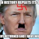 Donald Trump | WHEN HISTORY REPEATS ITS SELF:; I HAVE RETURNED AND I HAVE WALLS | image tagged in donald trump | made w/ Imgflip meme maker