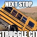 Struggle Bus | NEXT STOP; STRUGGLE CITY | image tagged in struggle bus | made w/ Imgflip meme maker