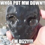 alien amonite | WHOA PUT MW DOWN!! I'M DIZZY!!! | image tagged in alien amonite | made w/ Imgflip meme maker