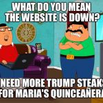 Bordertown | WHAT DO YOU MEAN THE WEBSITE IS DOWN? I NEED MORE TRUMP STEAKS FOR MARIA'S QUINCEAÑERA | image tagged in bordertown | made w/ Imgflip meme maker