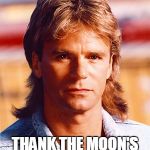 can't believe this wasn't already on the internet! | DON'T THANK ME; THANK THE MOON'S GRAVITATIONAL PULL | image tagged in macgyver,simpsons,science,space,tv,moon | made w/ Imgflip meme maker