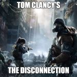 Tom Clancy's The Disconnection | TOM CLANCY'S; THE DISCONNECTION | image tagged in tom clancy's the disconnection | made w/ Imgflip meme maker