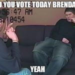 Brendan Dassey | DID YOU VOTE TODAY BRENDAN? YEAH | image tagged in brendan dassey | made w/ Imgflip meme maker