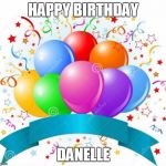Birthday Balloons 1 | HAPPY BIRTHDAY; DANELLE | image tagged in birthday balloons 1 | made w/ Imgflip meme maker