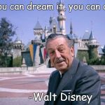 Disneyland | If you can dream it, you can do it! -Walt Disney | image tagged in disneyland | made w/ Imgflip meme maker