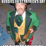 They will sound like drunken idiots! | HERE'S A GREAT TRICK TO PLAY ON YOUR DRINKING BUDDIES ON ST PATRICK'S DAY; GET THEM TO SAY "IRISH WRISTWATCH" OUT LOUD! | image tagged in irish midget,evil trick,funny | made w/ Imgflip meme maker