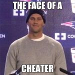 Tom Brady | THE FACE OF A; CHEATER | image tagged in tom brady | made w/ Imgflip meme maker