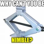 Jack: | WHY CAN'T YOU BE; NIMBLE? | image tagged in scissor jack,jack,nimble,nursery rhymes | made w/ Imgflip meme maker