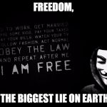 Revolution | FREEDOM, THE BIGGEST LIE ON EARTH. | image tagged in revolution | made w/ Imgflip meme maker