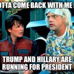 Back to the future selfie  | YOU GOTTA COME BACK WITH ME MARTY; TRUMP AND HILLARY ARE RUNNING FOR PRESIDENT | image tagged in back to the future selfie | made w/ Imgflip meme maker