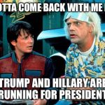 Back to the future selfie  | YOU GOTTA COME BACK WITH ME MARTY; TRUMP AND HILLARY ARE RUNNING FOR PRESIDENT | image tagged in back to the future selfie | made w/ Imgflip meme maker