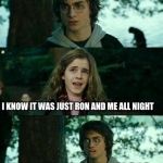 Harry got punked | FINALLY JUST YOU AND ME; I KNOW IT WAS JUST RON AND ME ALL NIGHT; BUT THE FAN FIC'S | image tagged in harry got punked | made w/ Imgflip meme maker