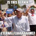 Bernie Sanders | IS THIS BERNIN'; AN ETERNAL FLAAAAAAAME? <3 | image tagged in bernie sanders | made w/ Imgflip meme maker