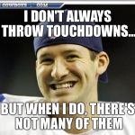Tony Romo | I DON'T ALWAYS THROW TOUCHDOWNS... BUT WHEN I DO, THERE'S NOT MANY OF THEM | image tagged in tony romo | made w/ Imgflip meme maker