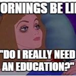Aurora | MORNINGS BE LIKE; "DO I REALLY NEED AN EDUCATION?" | image tagged in aurora | made w/ Imgflip meme maker