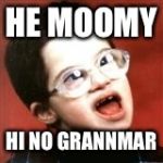 Retarded kid  | HE MOOMY; HI NO GRANNMAR | image tagged in retarded kid | made w/ Imgflip meme maker