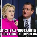 Party on! | IF POLITICS IS ALL ABOUT PARTIES THEN WHY DON'T THEY LOOK LIKE THEY'RE HAVING FUN? | image tagged in candidates,meme,funny,political parties | made w/ Imgflip meme maker