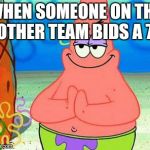 Patrick complot | WHEN SOMEONE ON THE OTHER TEAM BIDS A 7 | image tagged in patrick complot | made w/ Imgflip meme maker