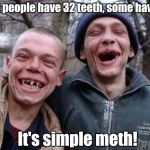 Can you say hi Gene! | Most people have 32 teeth, some have 10. It's simple meth! | image tagged in memes,ugly twins,funny,meth,teeth,no teeth | made w/ Imgflip meme maker
