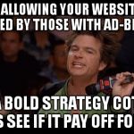 Bold Move Cotton | NOT ALLOWING YOUR WEBSITE TO BE VIEWED BY THOSE WITH AD-BLOCKERS; IT'S A BOLD STRATEGY COTTON, LET'S SEE IF IT PAY OFF FOR 'EM | image tagged in bold move cotton | made w/ Imgflip meme maker
