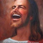 Jesus | I WAS GONNA LET YOU IN HEAVEN; BUT YOU DIDN'T TYPE "AMEN" | image tagged in jesus | made w/ Imgflip meme maker