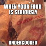 Meow! | WHEN YOUR FOOD IS SERIOUSLY; UNDERCOOKED | image tagged in chinese food,stereotype,funny memes | made w/ Imgflip meme maker
