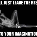 xray super model | I'LL JUST LEAVE THE REST; TO YOUR IMAGINATION | image tagged in xray,memes | made w/ Imgflip meme maker