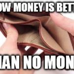 no money | SLOW MONEY IS BETTER; THAN NO MONEY | image tagged in no money | made w/ Imgflip meme maker