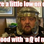 pawn stars chumlee | We're a little low on cash; you good with  a Q of meth? | image tagged in pawn stars chumlee | made w/ Imgflip meme maker