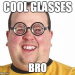 Nerd glasses | COOL GLASSES; BRO | image tagged in nerd glasses | made w/ Imgflip meme maker