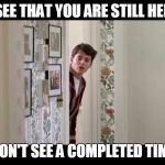 Ferris Bueller Robe | I SEE THAT YOU ARE STILL HERE BUT I DON'T SEE A COMPLETED TIMECARD | image tagged in ferris bueller robe | made w/ Imgflip meme maker